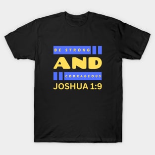 Be Strong And Courageous | Bible Verse Joshua 1:9 T-Shirt